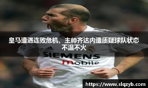 皇马遭遇连败危机，主帅齐达内遭质疑球队状态不温不火