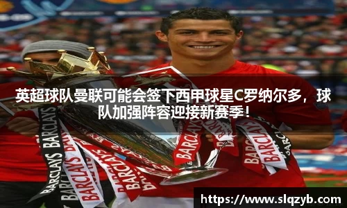 英超球队曼联可能会签下西甲球星C罗纳尔多，球队加强阵容迎接新赛季！