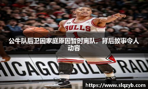公牛队后卫因家庭原因暂时离队，背后故事令人动容