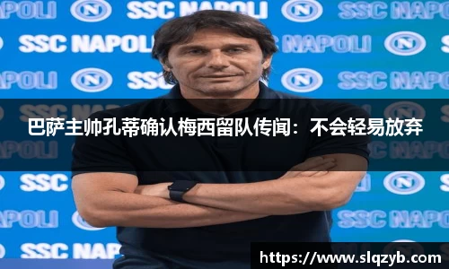 巴萨主帅孔蒂确认梅西留队传闻：不会轻易放弃