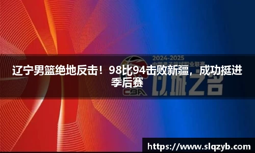 辽宁男篮绝地反击！98比94击败新疆，成功挺进季后赛