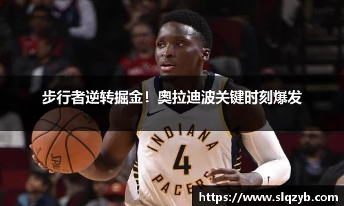 步行者逆转掘金！奥拉迪波关键时刻爆发