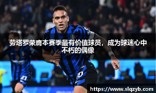 劳塔罗荣膺本赛季最有价值球员，成为球迷心中不朽的偶像