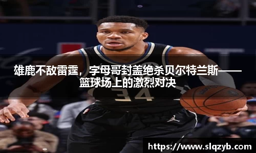雄鹿不敌雷霆，字母哥封盖绝杀贝尔特兰斯——篮球场上的激烈对决