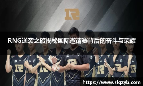 RNG逆袭之旅揭秘国际邀请赛背后的奋斗与荣耀
