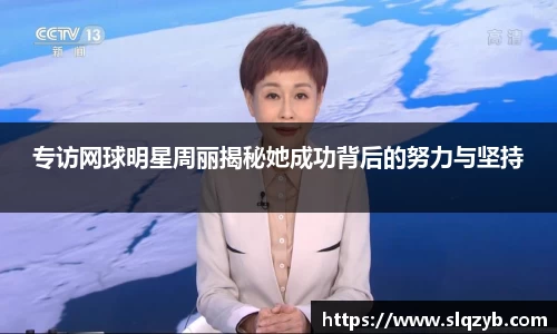 专访网球明星周丽揭秘她成功背后的努力与坚持