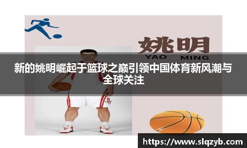 新的姚明崛起于篮球之巅引领中国体育新风潮与全球关注