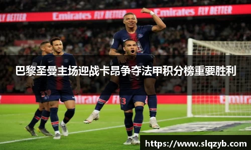 巴黎圣曼主场迎战卡昂争夺法甲积分榜重要胜利