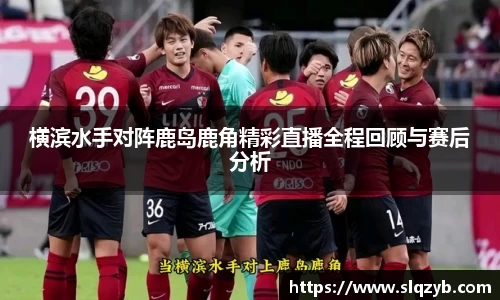 横滨水手对阵鹿岛鹿角精彩直播全程回顾与赛后分析