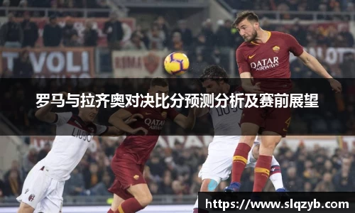 罗马与拉齐奥对决比分预测分析及赛前展望