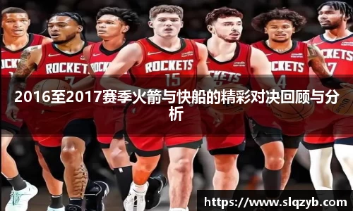 2016至2017赛季火箭与快船的精彩对决回顾与分析
