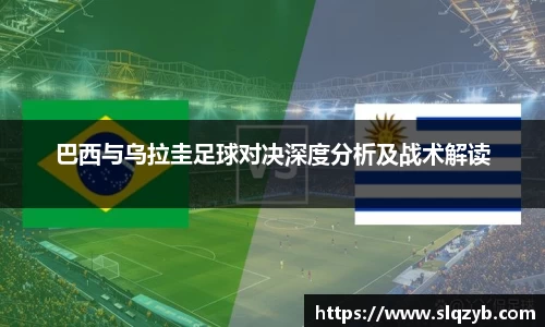 巴西与乌拉圭足球对决深度分析及战术解读