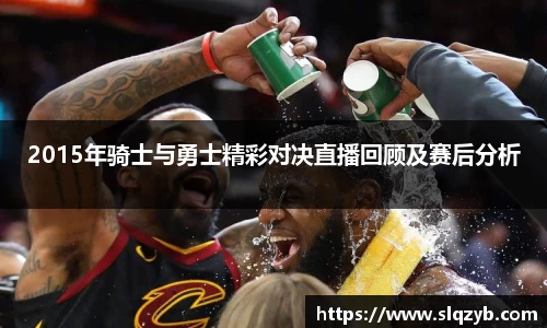 2015年骑士与勇士精彩对决直播回顾及赛后分析