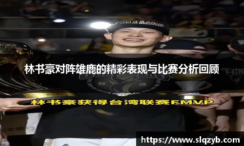 林书豪对阵雄鹿的精彩表现与比赛分析回顾