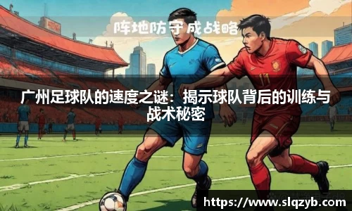 广州足球队的速度之谜：揭示球队背后的训练与战术秘密