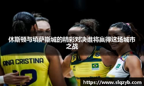 优游ub8休斯顿与填萨斯城的精彩对决谁将赢得这场城市之战